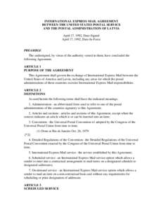 INTERNATIONAL EXPRESS MAIL AGREEMENT BETWEEN THE UNITED STATES POSTAL SERVICE AND THE POSTAL ADMINISTRATION OF LATVIA April 17, 1992, Date-Signed April 17, 1992, Date-In-Force