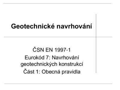 Geotechnické navrhování  ČSN ENEurokód 7: Navrhování geotechnických konstrukcí Část 1: Obecná pravidla