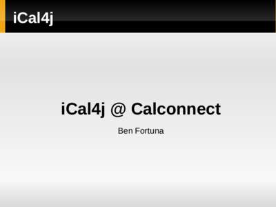 iCal4j  iCal4j @ Calconnect Ben Fortuna  iCal4j – About Me