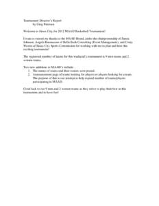 Tournament Director’s Report by Greg Petersen Welcome to Sioux City for 2012 MAAD Basketball Tournament! I want to extend my thanks to the MAAD Board, under the chairpersonship of James Johnson, Angela Rasmussen of Bel