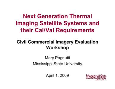 Next Generation Thermal Imaging Satellite Systems and their Cal/Val Requirements Civil Commercial Imagery Evaluation Workshop Mary Pagnutti