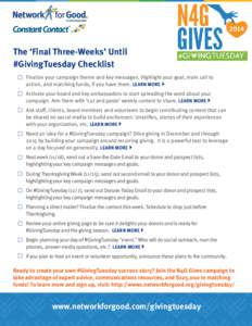 The ‘Final Three-Weeks’ Until #GivingTuesday Checklist Finalize your campaign theme and key messages. Highlight your goal, main call to action, and matching funds, if you have them. LEARN MORE  Activate your board