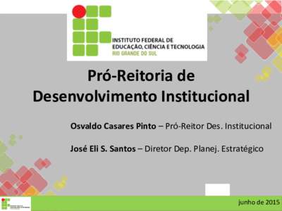 Pró-Reitoria de Desenvolvimento Institucional Osvaldo Casares Pinto – Pró-Reitor Des. Institucional José Eli S. Santos – Diretor Dep. Planej. Estratégico  junho de 2015