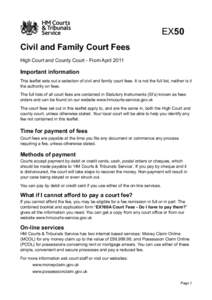 EX50 Civil and Family Court Fees High Court and County Court - From April 2011 Important information This leaflet sets out a selection of civil and family court fees. It is not the full list, neither is it