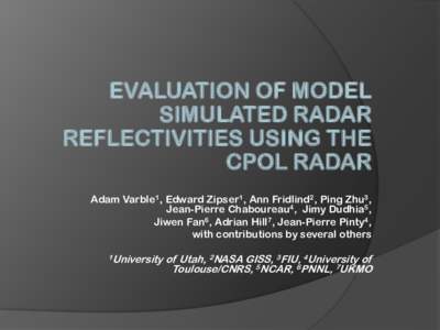 EVALUATION OF MODEL SIMULATED RADAR REFLECTIVITIES USING THE CPOL RADAR Adam Varble1, Edward Zipser1, Ann Fridlind2, Ping Zhu3, Jean-Pierre Chaboureau4, Jimy Dudhia5,