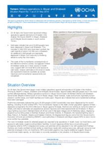 Yemen: Military operations in Abyan and Shabwah Situation Report No. 1 as of 21 May 2014 This report is produced by OCHA Yemen in collaboration with humanitarian partners. It was issued by OCHA Yemen. It covers the perio