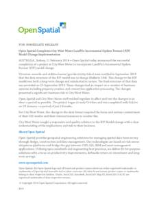 for immediate release Open Spatial Completes City West Water LandVic Incremental Update Format (IUF) Model Change Implementation AUSTRALIA, Sydney, 11 February 2014—Open Spatial today announced the successful completio