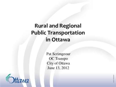 Rural and Regional Public Transportation in Ottawa Pat Scrimgeour OC Transpo City of Ottawa