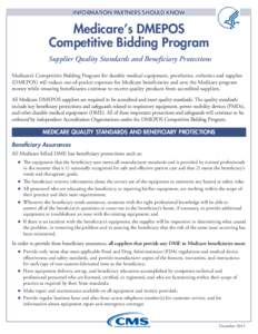 INFORMATION PARTNERS SHOULD KNOW  Medicare’s DMEPOS Competitive Bidding Program Supplier Quality Standards and Beneficiary Protections Medicare’s Competitive Bidding Program for durable medical equipment, prosthetics