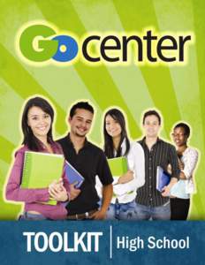 TOOLKIT High School Get Your GO Center Going! Thank you for your commitment to help Texas students learn more about their higher education opportunities. Your efforts to establish a GO Center will open new doors for