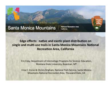 Edge	
  eﬀects:	
  	
  na-ve	
  and	
  exo-c	
  plant	
  distribu-on	
  on	
  	
   single	
  and	
  mul--­‐use	
  trails	
  in	
  Santa	
  Monica	
  Mountains	
  Na-onal	
   Recrea-on	
  Area,	
 