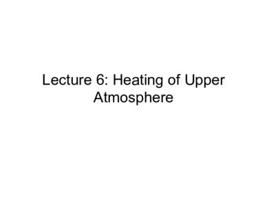 Lecture 6: Heating of Upper Atmosphere Basic Facts • Photosphere T = 6000 k