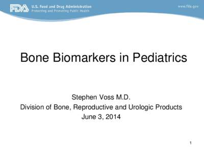 Bone Biomarkers in Pediatrics Stephen Voss M.D. Division of Bone, Reproductive and Urologic Products June 3, [removed]