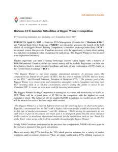 FOR IMMEDIATE RELEASE  Horizons ETFs launches fifth edition of Biggest Winner Competition ETF investing simulation now includes every Canadian-listed ETF TORONTO, April 13, 2015 — Horizons ETFs Management (Canada) Inc.