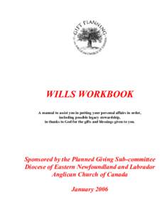 WILLS WORKBOOK A manual to assist you in putting your personal affairs in order, including possible legacy stewardship, in thanks to God for the gifts and blessings given to you.  Sponsored by the Planned Giving Sub-comm