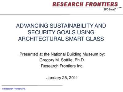 ADVANCING SUSTAINABILITY AND SECURITY GOALS USING ARCHITECTURAL SMART GLASS Presented at the National Building Museum by: Gregory M. Sottile, Ph.D. Research Frontiers Inc.