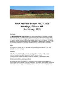 Rock Art Field School ARCY 2005 Murujuga, Pilbara, WA 5 – 18 July, 2015 The Project: The Murujuga Rock Art Field School on the Dampier Archaeology (Murujuga) involves Rangers from the Murujuga Aboriginal Corporation, 1