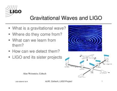 Gravitational Waves and LIGO  What is a gravitational wave?  Where do they come from?  What can we learn from them?  How can we detect them?