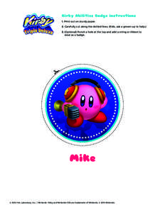 Kirby Abilities Badge instructions 1. Print out on sturdy paper. 2. Carefully cut along the dotted lines. (Kids, ask a grown-up to helpOptional) Punch a hole at the top and add a string or ribbon to wear as a badg