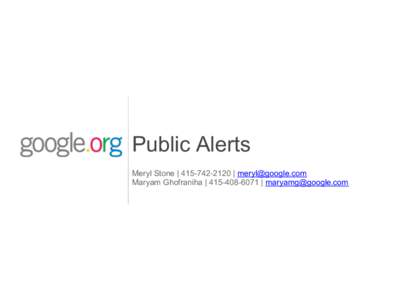 Public Alerts Meryl Stone | [removed] | [removed] Maryam Ghofraniha | [removed] | [removed] Google.org Crisis Response The Google.org Crisis Response team makes critical information more