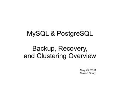 MySQL & PostgreSQL Backup, Recovery, and Clustering Overview May 25, 2011 Mason Sharp