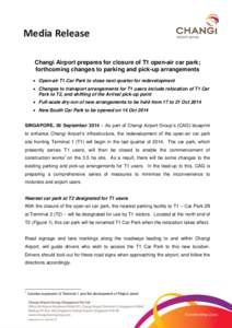 Media Release Changi Airport prepares for closure of T1 open-air car park; forthcoming changes to parking and pick-up arrangements  Open-air T1 Car Park to close next quarter for redevelopment  Changes to transport