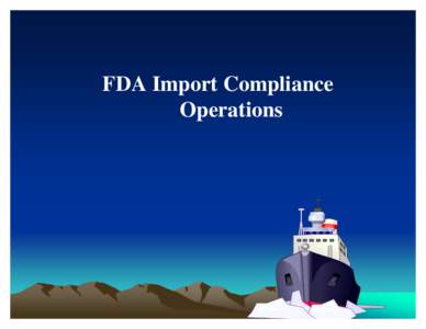 FDA Import Compliance Operations Import Authority • Federal Food, Drug, & Cosmetic Act Section 801 - “Administrative” procedure