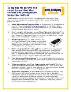 10 top tips for parents and carers help protect their children and young people from cyber-bullying The Anti-Bullying Alliance (ABA) and our Youth Ambassadors are keen to raise awareness of the issues surrounding cyber-b