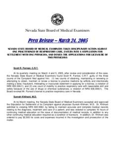 Nevada State Board of Medical Examiners  Press Release – March 24, 2005 NEVADA STATE BOARD OF MEDICAL EXAMINERS TAKES DISCIPLINARY ACTION AGAINST ONE PRACTITIONER OF RESPIRATORY CARE, ENTERS INTO A STIPULATION FOR SETT