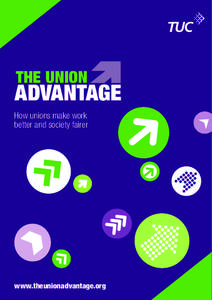 How unions make work better and society fairer www.theunionadvantage.org  Unions make