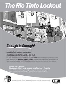 The Rio Tinto Lockout  Enough is Enough! Stop Rio Tinto’s attack on workers Rio Tinto owes their workers a fair deal. Rio Tinto benefits from over $500M annually from public hydroelectric power and interest-free