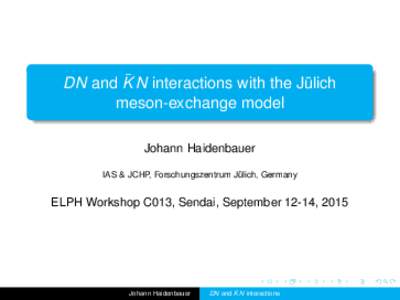 ¯ N interactions with the Jülich DN and K meson-exchange model Johann Haidenbauer IAS & JCHP, Forschungszentrum Jülich, Germany