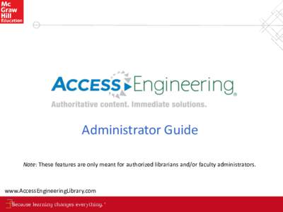 Administrator Guide Note: These features are only meant for authorized librarians and/or faculty administrators. www.AccessEngineeringLibrary.com  Authoritative Content. Immediate Solutions.