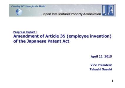 Creating IP Vision for the World  Progress Report : Amendment of Article 35 (employee invention) of the Japanese Patent Act