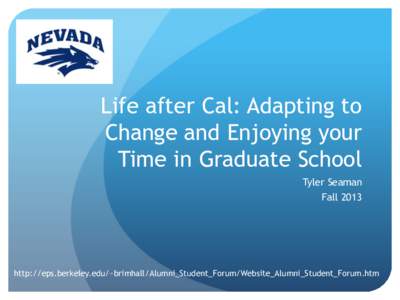 Life after Cal: Adapting to Change and Enjoying your Time in Graduate School Tyler Seaman Fall 2013