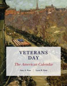 THE MEANING OF VETERANS DAY The American Calendar Amy A. Kass | Leon R. Kass  A Project of WhatSoProudlyWeHail.org