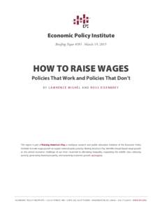 Economic Policy Institute Briefing Paper #391 | March 19, 2015 HOW TO RAISE WAGES Policies That Work and Policies That Don’t BY LAWRENCE MISHEL AND ROSS EISENBREY