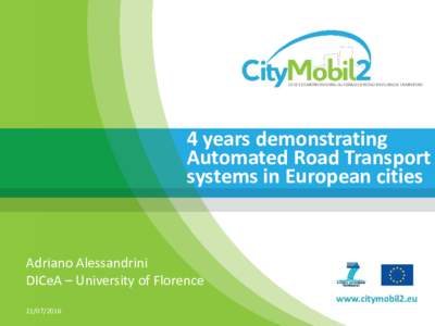 CityMobil2 - Cities demonstrating cybernetic mobility   A new FP7 project to foster the adoption of automated road transport systems  Adriano Alessandrini, Daniele Stam, Carlos Holguin  Contact: oma1.i