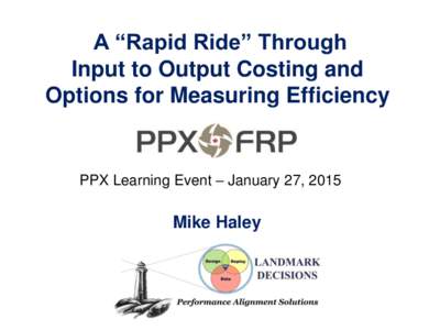 A “Rapid Ride” Through Input to Output Costing and Options for Measuring Efficiency PPX Learning Event – January 27, 2015