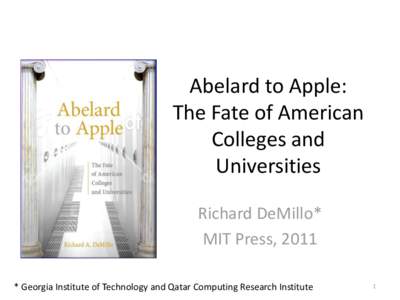 Abelard to Apple: The Fate of American Colleges and Universities Richard DeMillo* MIT Press, 2011