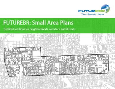 FUTUREBR: Small Area Plans Detailed solutions for neighborhoods, corridors, and districts Small Area PlanningC ontents