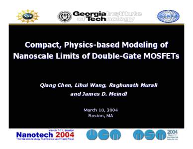 Compact, Physics-based Modeling of Nanoscale Limits of Double-Gate MOSFETs Qiang Chen, Lihui Wang, Raghunath Murali and James D. Meindl March 10, 2004