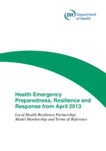 Health Emergency Preparedness, Resilience and Response from April 2013 Local Health Resilience Partnership: Model Membership and Terms of Reference