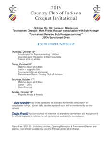 2015 Country Club of Jackson Croquet Invitational October | Jackson, Mississippi Tournament Director: Mark Fields through consultation with Bob Kroeger Tournament Referee: Bob Kroeger (remote) *