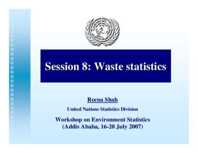 statistics SessionWaste 8: Waste statistics Reena Shah United Nations Statistics Division