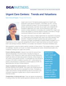 Urgent Care Centers: Trends and Valuations Karin Chernoff Kaplan, Principal DGA Partners Urgent care is one of the fastest-growing segments in health care, projected to grow almost 40 percent, to $18 billion, by[removed]Dr