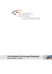 Die deutsche Normungs-Roadmap Elektromobilität – Version 1 Die deutsche Normungs-Roadmap Elektromobilität – Version[removed]November 2010