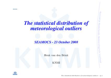 The statistical distribution of meteorological outliers SEAMOCS - 23 October 2008 Henk van den Brink KNMI