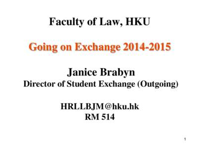 Faculty of Law, HKU Going on Exchange[removed]Janice Brabyn Director of Student Exchange (Outgoing) [removed] RM 514