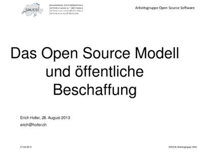 Arbeitsgruppe Open Source Software  Das Open Source Modell und öffentliche Beschaffung Erich Hofer, 28. August 2013